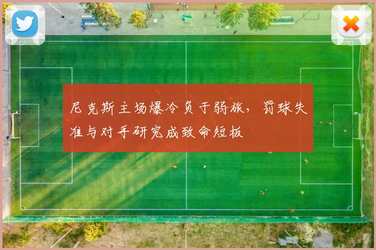 尼克斯主场爆冷负于弱旅，罚球失准与对手研究成致命短板