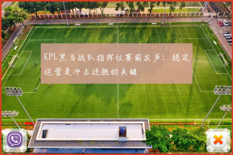 KPL黑马战队指挥位赛前发声：稳定运营是冲击连胜的关键