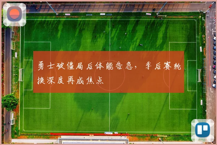 勇士破僵局后体能告急，季后赛轮换深度再成焦点