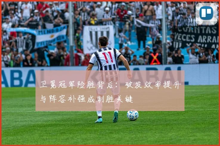 卫冕冠军险胜背后：破发效率提升与阵容补强成制胜关键