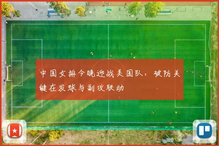 中国女排今晚迎战美国队，破防关键在发球与副攻联动
